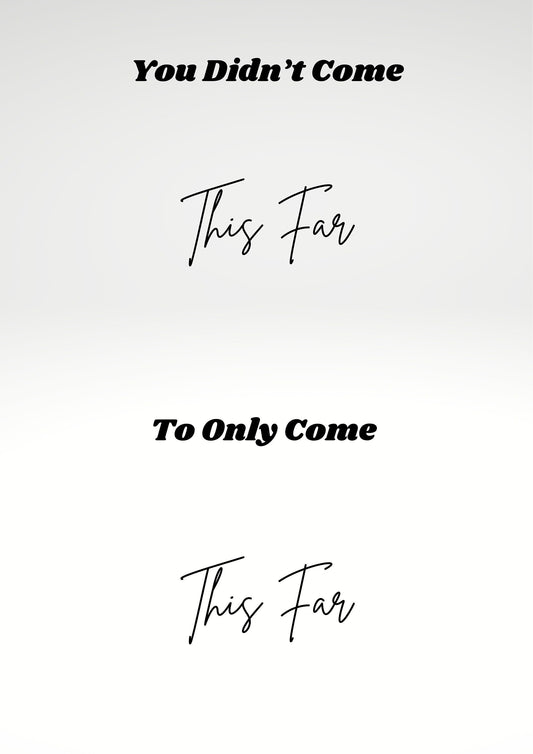 Affirmation print - You didn't come this far, to only come this far